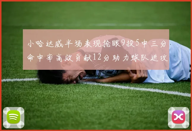 小哈达威半场表现抢眼9投5中三分命中率高效贡献12分助力球队进攻